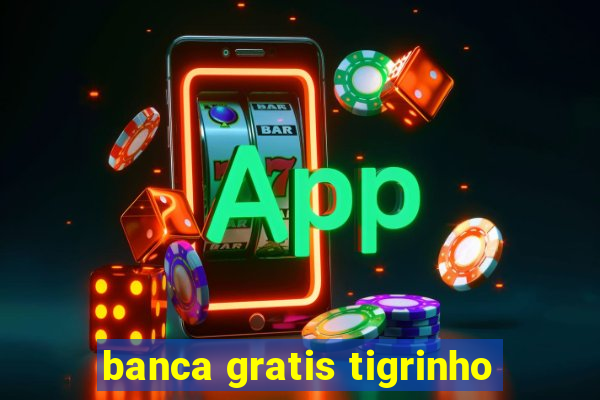 banca gratis tigrinho